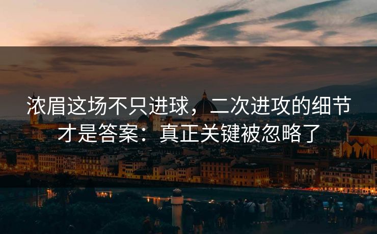 浓眉这场不只进球,二次进攻的细节才是答案:真正关键被忽略了